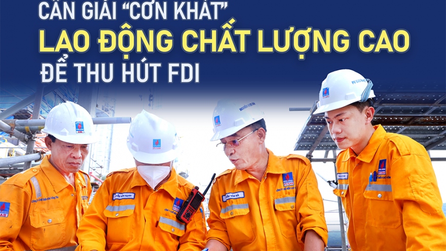 Cần giải “cơn khát” lao động chất lượng cao để thu hút FDI